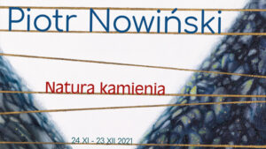 Baner wystawy Piotr Nowiński Natura Kamienia. 24.11-23.12.2021. Na tle obrazu artysty napisy.